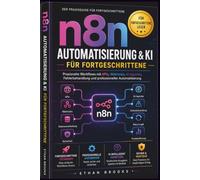 n8n Automatisierung & KI für Fortgeschrittene: Praxisnahe Workflows für fortgeschrittene Nutzer mit APIs, Webhooks, KI-Agenten, Fehlerbehandlung und professioneller Automatisierung