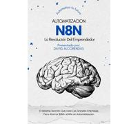 n8n Automatizacion la Revolución del Emprendedor: El Sistema Secreto Que Usan Las Grandes Empresas Para Ahorrar $1M+ al Año en Automatización ... Domina La Automatización sin Programar)