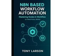 N8N Based Workflow Automation: Mastering Nodes in Workflow ( a practical book) (Based on N8N Workflow Automation)