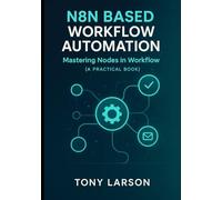 N8N Based Workflow Automation: Mastering Nodes in Workflow ( a practical book) (Based on N8N Workflow Automation)