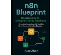 n8n Blueprint: Constructing 13 Enterprise-Ready Workflows: Streamline Operations with Scalable, Open-Source Automation Solutions