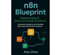 n8n Blueprint: Constructing 13 Enterprise-Ready Workflows: Streamline Operations with Scalable, Open-Source Automation Solutions