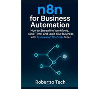 N8N FOR BUSINESS AUTOMATION: N8N FOR BUSINESS AUTOMATION: 3 (n8n chronicles)