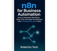 N8N FOR BUSINESS AUTOMATION: N8N FOR BUSINESS AUTOMATION (n8n chronicles)