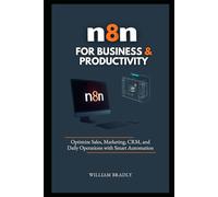 N8N FOR BUSINESS &PRODUCTIVITY: OPTIMIZE SALES, MARKETING, CRM, AND DAILY OPER ATIONS WITH SMART AUTOMATION