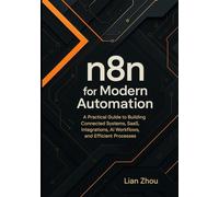 n8n for Modern Automation: A Practical Guide to Building Connected Systems, SaaS Integrations, AI Workflows, and Efficient Processes. (The n8n Automation Series)