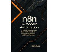 n8n for Modern Automation: A Practical Guide to Building Connected Systems, SaaS Integrations, AI Workflows, and Efficient Processes. (The n8n Automation Series)