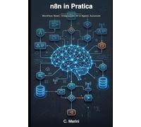 n8n in Pratica: Workflow Reali, Integrazioni AI e Agenti Autonomi (Intelligenza Applicata)