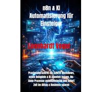 n8n & KI Automatisierung für Einsteiger: Praxisnahe Schritt-für-Schritt Workflows, echte Beispiele & AI-Agenten nutzen, No-Code Prozesse automatisieren und sofort Zeit im Alltag & Business sparen