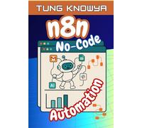 n8n No-Code Automation: A short guide to building smart workflows at no cost, helping you automate tasks & focus on what truly matters (24h Personal & Business Transformation)