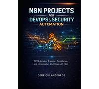 N8N PROJECTS FOR DEVOPS & SECURITY AUTOMATION: CI/CD, Incident Response, Compliance, and Infrastructure Workflows with n8n