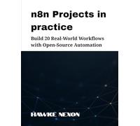 n8n Projects in practice: Build 20 Real-World Workflows with Open-Source Automation: 2 (Mastering n8n Series)