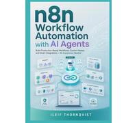 n8n Workflow Automation with AI Agents: Build Production-Ready Workflows, Custom Nodes, and Smart Integrations, No Experience Needed