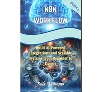 N8N WORKFLOW: Build AI-Powered Integrations and Scalable Systems from Beginner to Expert (n8n workflow Handbooks)