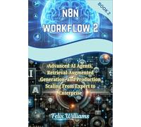 N8N WORKFLOWS 2: Advanced AI Agents, Retrieval-Augmented Generation, and Production Scaling From Expert to Enterprise (n8n workflow Handbooks)