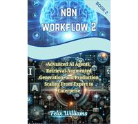 N8N WORKFLOWS 2: Advanced AI Agents, Retrieval-Augmented Generation, and Production Scaling From Expert to Enterprise (n8n workflow Handbooks)