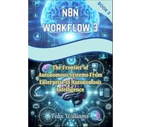 n8n Workflows 3: The Frontier of Autonomous Systems From Enterprise to Autonomous Intelligence (n8n workflow Handbooks)