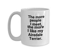 NA Airedale Terrier Mug - ArieDale Lover Gift for Mom Dad Owner - The More People I Meet The More I Like My Dog - Funny Love Coffee Cup Accessories