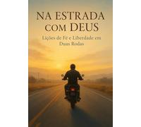 Na Estrada com Deus: Lições de Fé e Liberdade em Duas Rodas: 1 (Entre Céus e Cicatrizes)