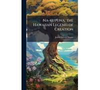 Na-kupuna; the Hawaiian Legend of Creation
