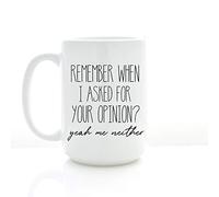 NA Rude Mug Remember When I Asked for Your Opinion? Yeah Me Neither Sarcastic Gift Coffee Cup with Funny Insult Tea Mug Office Decor