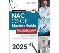 NAC OSCE Mastery Guide: Master the Clinical Stations with 48 Realistic Prep Cases, 150 Questions and Detailed Explanations to Hit Your Dream Score with Confidence