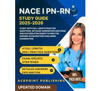 NACE I PN-RN Study Guide 2025-2026: Study with Full-Length Practice Questions, Detailed Answer Explanations, and Success Strategies to Pass the Nursing Acceleration Challenge Examination