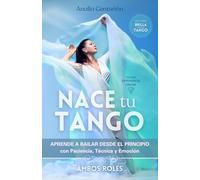 Nace tu Tango: Aprende a bailar desde el principio con Paciencia, Técnica y Emoción (Brilla con tu Tango)