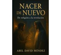 NACER DE NUEVO: De la Religión a la Revelación: Una guía espiritual profunda basada en Juan 3 para romper estructuras religiosas y recibir vida del Espíritu