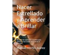 Nacer Estrellado y Aprender a Brillar: Una guía de superación científica para quienes la han tenido difícil desde el principio. (BIBLIOTECA DE NEURO-GESTIÓN)