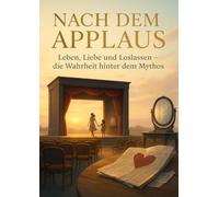 Nach dem Applaus: Leben, Liebe und Loslassen - die Wahrheit hinter dem Mythos