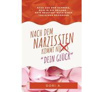 Nach dem Narzissten kommt Dein Glück - Raus aus der toxischen Beziehung, rein in die Heilung: Loslassen, heilen, neu anfangen - Dein Weg zurück zu Selbstwert, Klarheit und echter Liebe