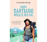 Nach Santiago wollte ich nie: Meine 3348 Kilometer auf dem Jakobsweg und zu mir selbst