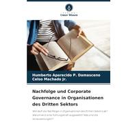 Nachfolge und Corporate Governance in Organisationen des Dritten Sektors: Wie läuft die Nachfolge in Organisationen des Dritten Sektors ab? Warum wird ... ausgewählt? Was sind die Voraussetzungen?