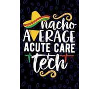 Nacho Average Acute Care Tech: Blank Lined Journal Notebook for Acute Care Technician, Critical Care Tech Practitioner, Intensive Care Technologists Mexican Fiesta Cinco de Mayo