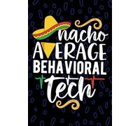 Nacho Average Behavioral Tech: Blank Lined Journal Notebook for Behavioral Technician, Psychiatric Tech Practitioner, Mental Health Technologists Mexican Fiesta Cinco de Mayo