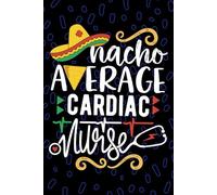 Nacho Average Cardiac Nurse: Blank Lined Journal Notebook for Registered Cardiac Care Nurse RN, Future Cardiovascular Nurse Practitioner NP, Heart Disease Nursing Mexican Fiesta Cinco de Mayo