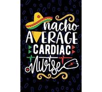 Nacho Average Cardiac Nurse: Blank Lined Journal Notebook for Registered Cardiac Care Nurse RN, Future Cardiovascular Nurse Practitioner NP, Heart Disease Nursing Mexican Fiesta Cinco de Mayo