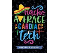 Nacho Average Cardiac Tech - Gratitude Journal: Cute Gratitude Notebook for Cardiac Technician, Cardiovascular Tech Practitioner, Cardiac Care Technologists Mexican Fiesta Cinco de Mayo