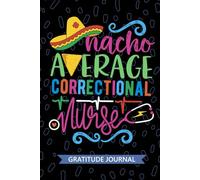 Nacho Average Correctional Nurse - Gratitude Journal: Cute Gratitude Notebook for Registered Correctional Nurse RN, Future Forensic Nurse Practitioner ... Nursing Mexican Fiesta Cinco de Mayo