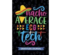 Nacho Average ECG Tech - Gratitude Journal: Cute Gratitude Notebook for ECG Technician, Cardiographic Tech Practitioner, Electrocardiogram Technologists Mexican Fiesta Cinco de Mayo
