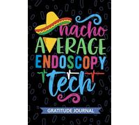 Nacho Average Endoscopy Tech - Gratitude Journal: Cute Gratitude Notebook for Endoscopy Technician, Gastroenterology Tech Practitioner, GI Endoscopy Technologists Mexican Fiesta Cinco de Mayo