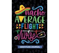 Nacho Average Flight Nurse - Gratitude Journal: Cute Gratitude Notebook for Registered Flight Nurse RN, Future Transport Nurse Practitioner NP, Air Ambulance Nursing Mexican Fiesta Cinco de Mayo