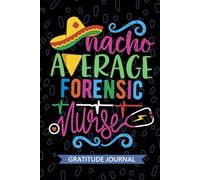Nacho Average Forensic Nurse - Gratitude Journal: Cute Gratitude Notebook for Registered Forensic Nurse RN, Future Correctional Nurse Practitioner NP, ... Forensic Nursing Mexican Fiesta Cinco de Mayo