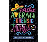 Nacho Average Forensic Nurse - Gratitude Journal: Cute Gratitude Notebook for Registered Forensic Nurse RN, Future Correctional Nurse Practitioner NP, ... Forensic Nursing Mexican Fiesta Cinco de Mayo