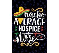 Nacho Average Hospice Nurse: Blank Lined Journal Notebook for Registered Hospice Nurse RN, Future Palliative Care Nurse Practitioner NP, End-of-life Care Nursing Mexican Fiesta Cinco de Mayo