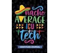 Nacho Average ICU Tech - Gratitude Journal: Cute Gratitude Notebook for ICU Technician, Intensive Care Unit Tech Practitioner, Critical Care Technologists Mexican Fiesta Cinco de Mayo
