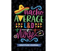 Nacho Average L&D Nurse - Gratitude Journal: Cute Gratitude Notebook for Registered Labor and Delivery Nurse RN, Future Delivery Room Nurse Practitioner NP, MBU Nursing Mexican Fiesta Cinco de Mayo