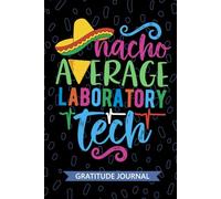 Nacho Average Laboratory Tech - Gratitude Journal: Cute Gratitude Notebook for Laboratory Technician, Clinical Laboratory Tech Practitioner, Clinical Lab Technologists Mexican Fiesta Cinco de Mayo