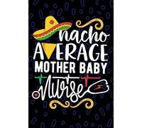 Nacho Average Mother Baby Nurse: Blank Lined Journal Notebook for Registered Mom Baby Nurse RN, Future Postpartum Nurse Practitioner NP, Maternal-Infant Nursing Mexican Fiesta Cinco de Mayo